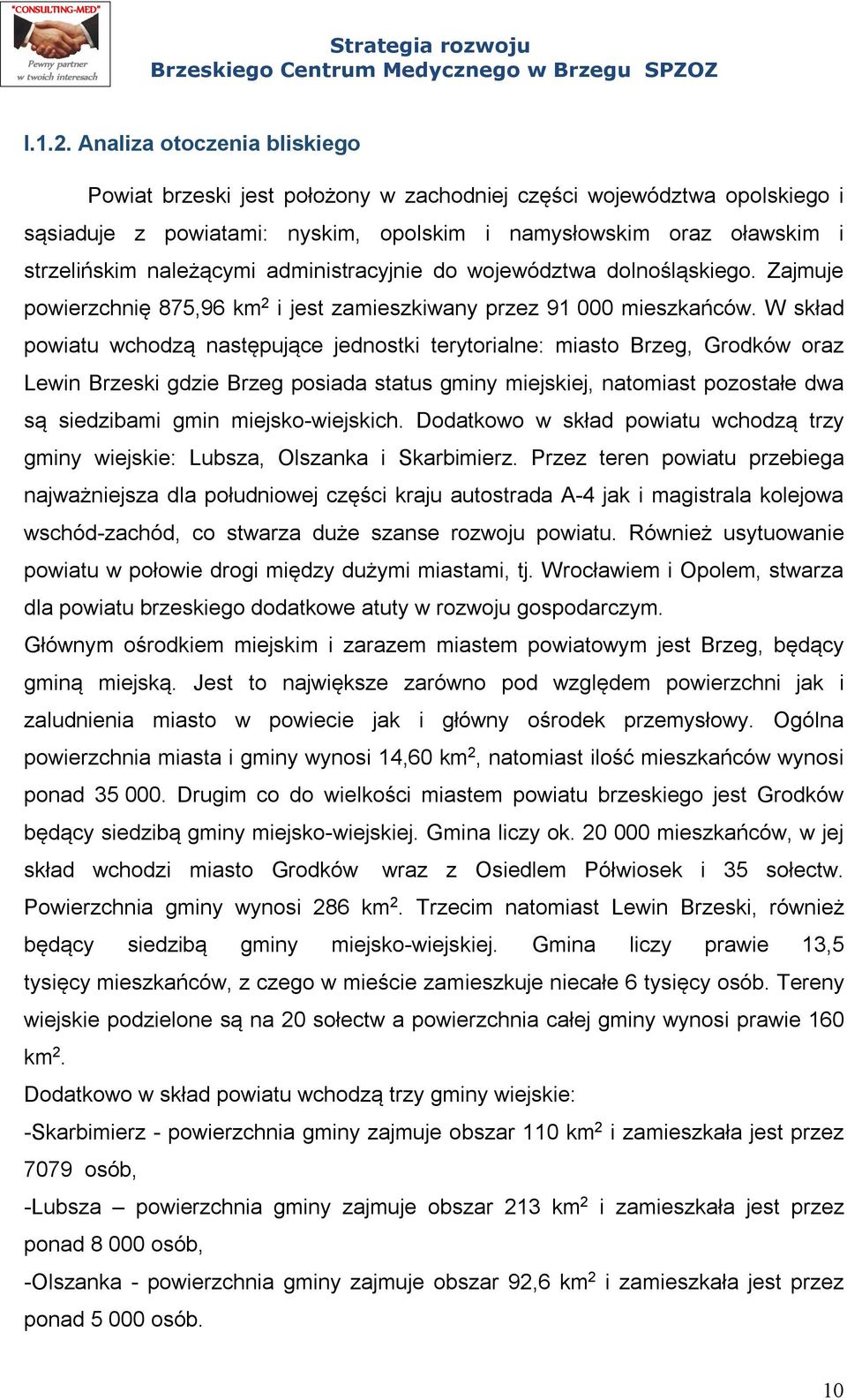 administracyjnie do województwa dolnośląskiego. Zajmuje powierzchnię 875,96 km 2 i jest zamieszkiwany przez 91 000 mieszkańców.