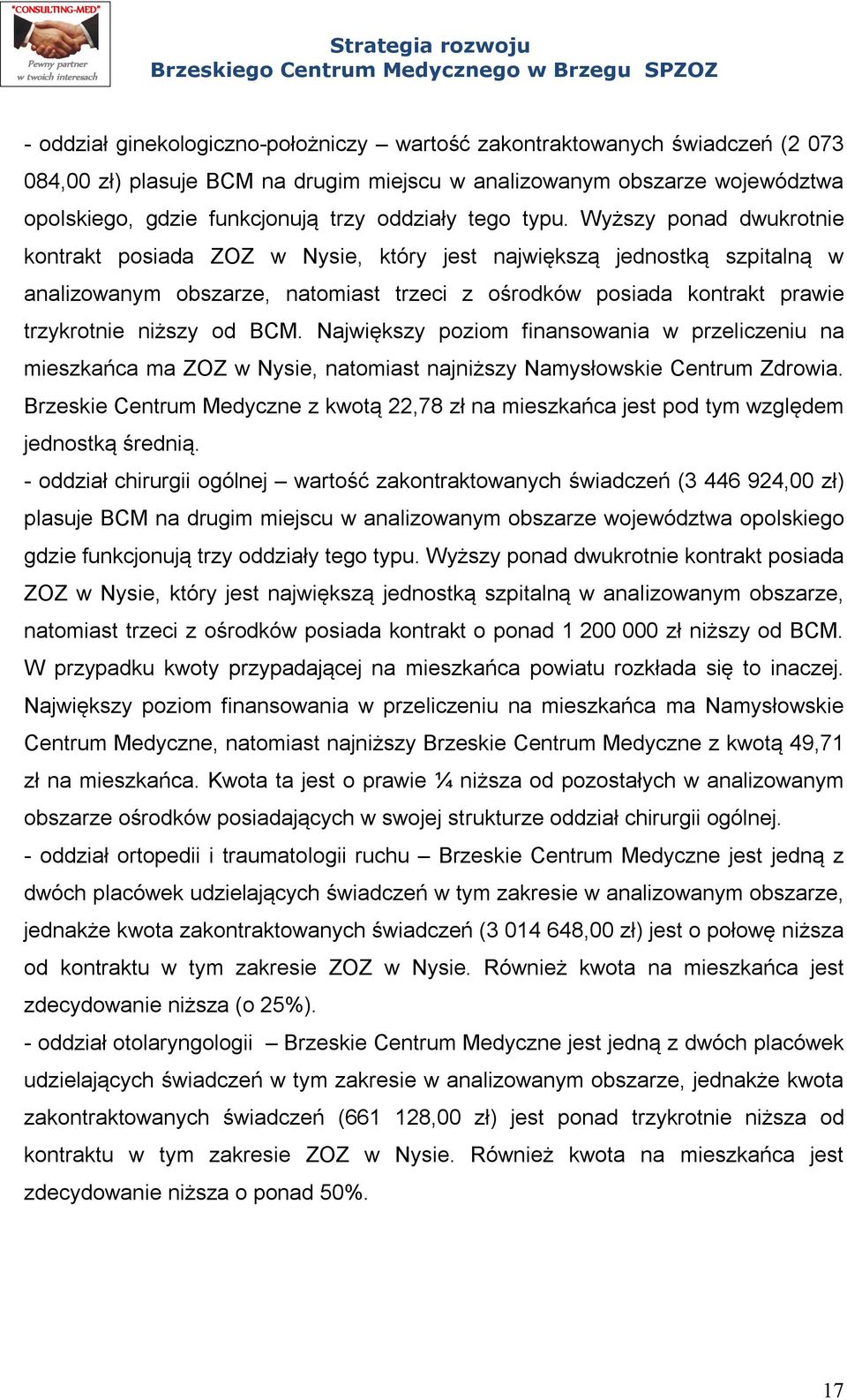 Wyższy ponad dwukrotnie kontrakt posiada ZOZ w Nysie, który jest największą jednostką szpitalną w analizowanym obszarze, natomiast trzeci z ośrodków posiada kontrakt prawie trzykrotnie niższy od BCM.