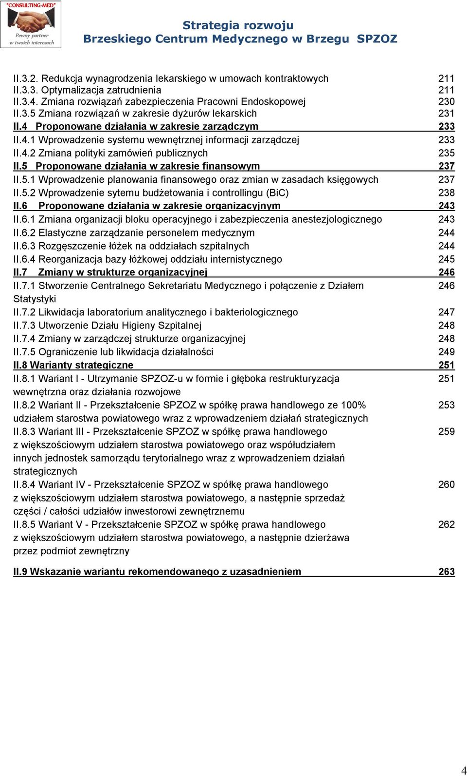 5 Proponowane działania w zakresie finansowym 237 II.5.1 Wprowadzenie planowania finansowego oraz zmian w zasadach księgowych 237 II.5.2 Wprowadzenie sytemu budżetowania i controllingu (BiC) 238 II.