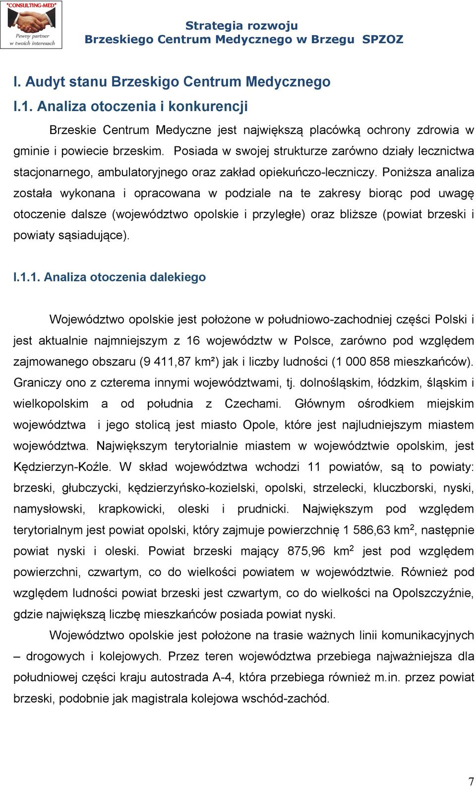 Poniższa analiza została wykonana i opracowana w podziale na te zakresy biorąc pod uwagę otoczenie dalsze (województwo opolskie i przyległe) oraz bliższe (powiat brzeski i powiaty sąsiadujące). I.1.