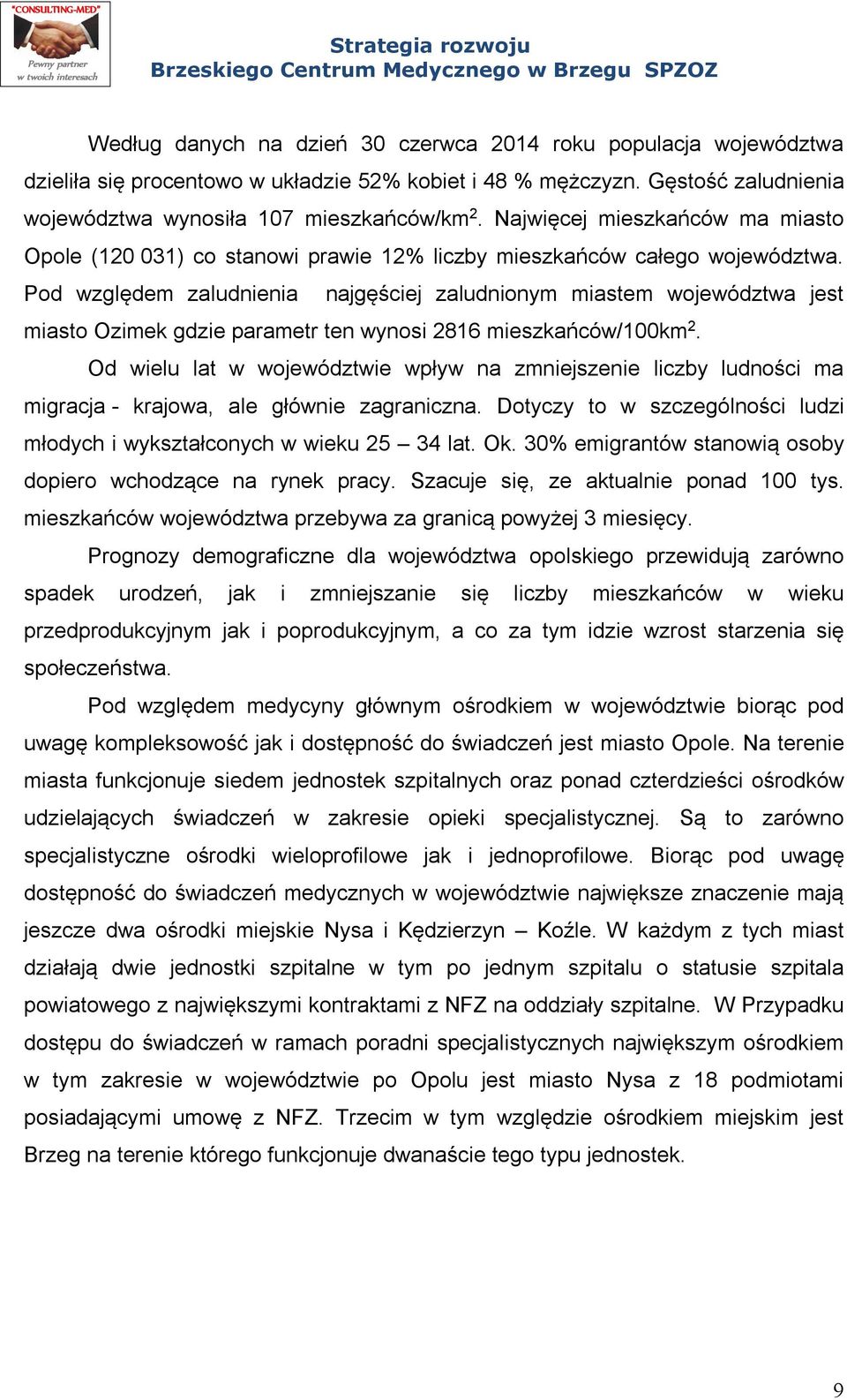 Pod względem zaludnienia najgęściej zaludnionym miastem województwa jest miasto Ozimek gdzie parametr ten wynosi 2816 mieszkańców/100km 2.