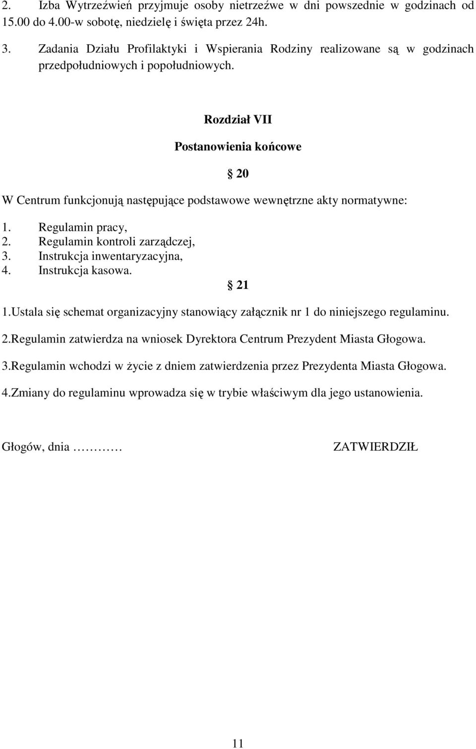 Rozdział VII Postanowienia końcowe 20 W Centrum funkcjonują następujące podstawowe wewnętrzne akty normatywne: 1. Regulamin pracy, 2. Regulamin kontroli zarządczej, 3. Instrukcja inwentaryzacyjna, 4.