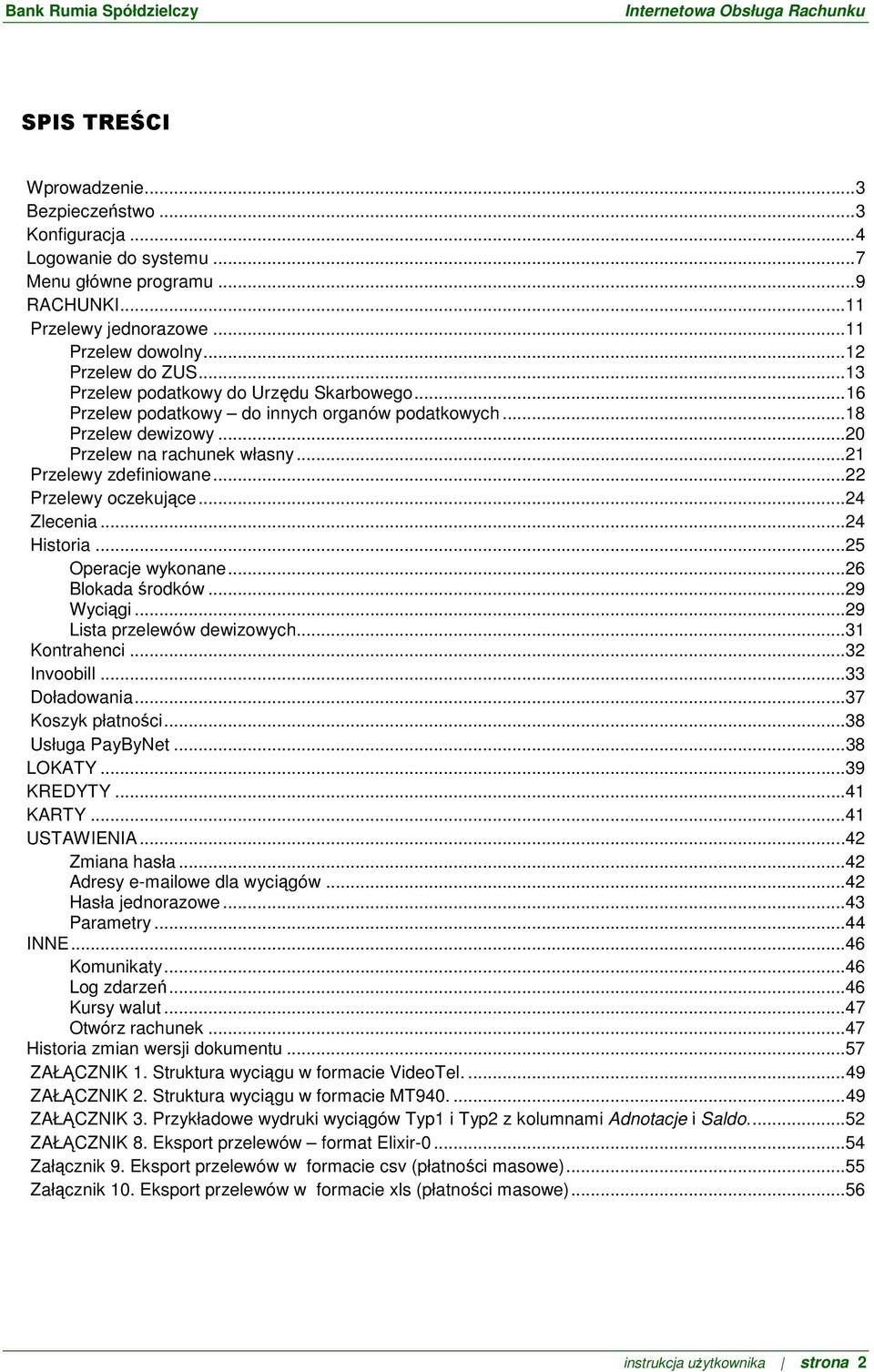 .. 22 Przelewy oczekujące... 24 Zlecenia... 24 Historia... 25 Operacje wykonane... 26 Blokada środków... 29 Wyciągi... 29 Lista przelewów dewizowych... 31 Kontrahenci... 32 Invoobill... 33 Doładowania.