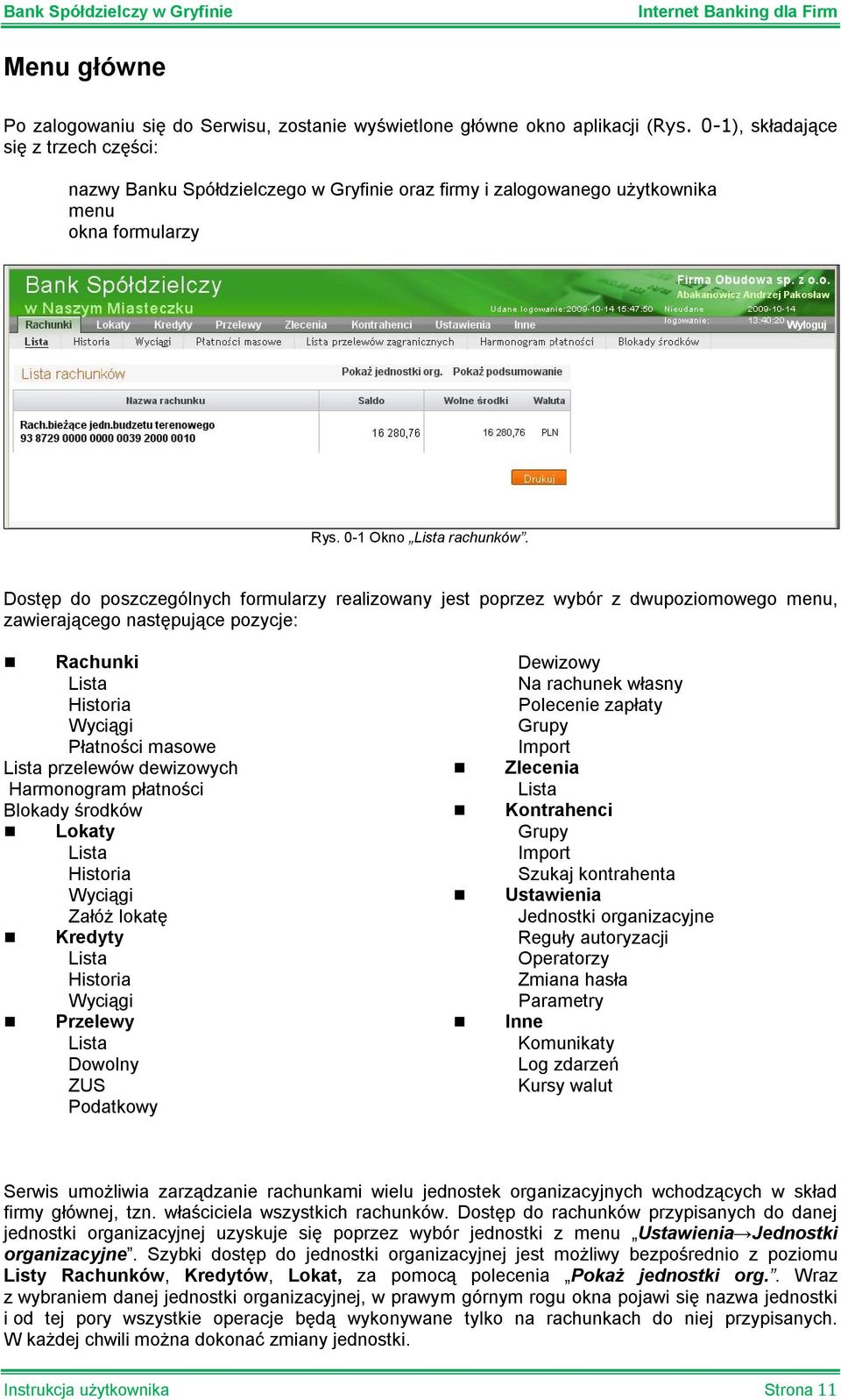 Dostęp do poszczególnych formularzy realizowany jest poprzez wybór z dwupoziomowego menu, zawierającego następujące pozycje: Rachunki Lista Historia Wyciągi Płatności masowe Lista przelewów