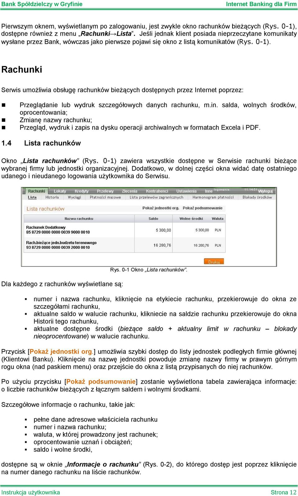 Rachunki Serwis umożliwia obsługę rachunków bieżących dostępnych przez Internet poprzez: Przeglądanie lub wydruk szczegółowych danych rachunku, m.in.
