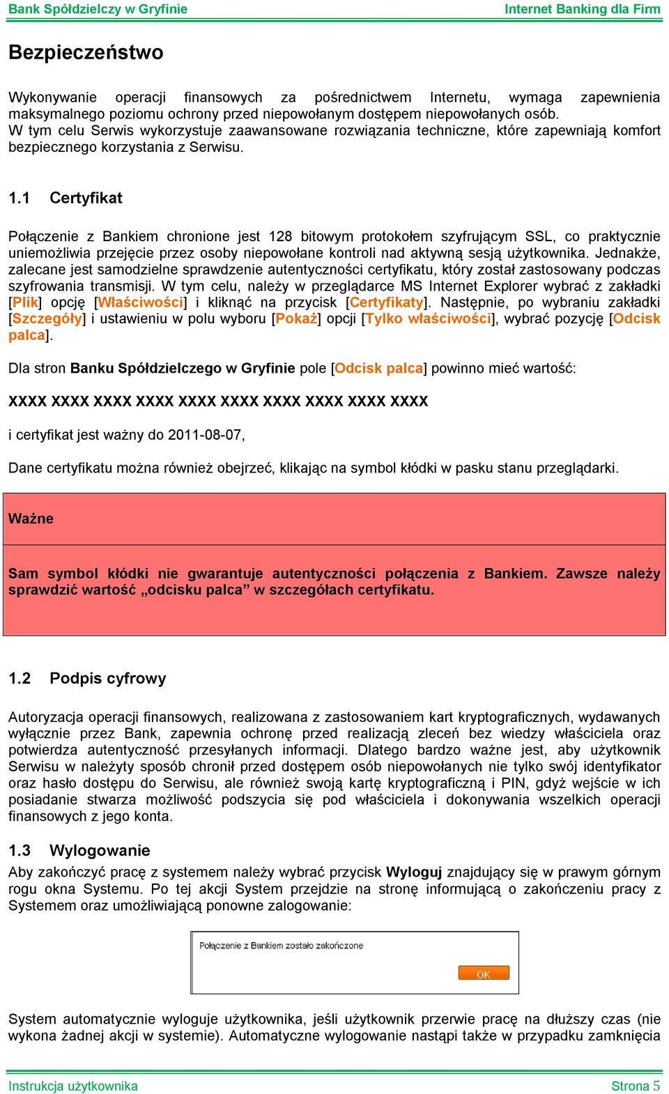 1 Certyfikat Połączenie z Bankiem chronione jest 128 bitowym protokołem szyfrującym SSL, co praktycznie uniemożliwia przejęcie przez osoby niepowołane kontroli nad aktywną sesją użytkownika.