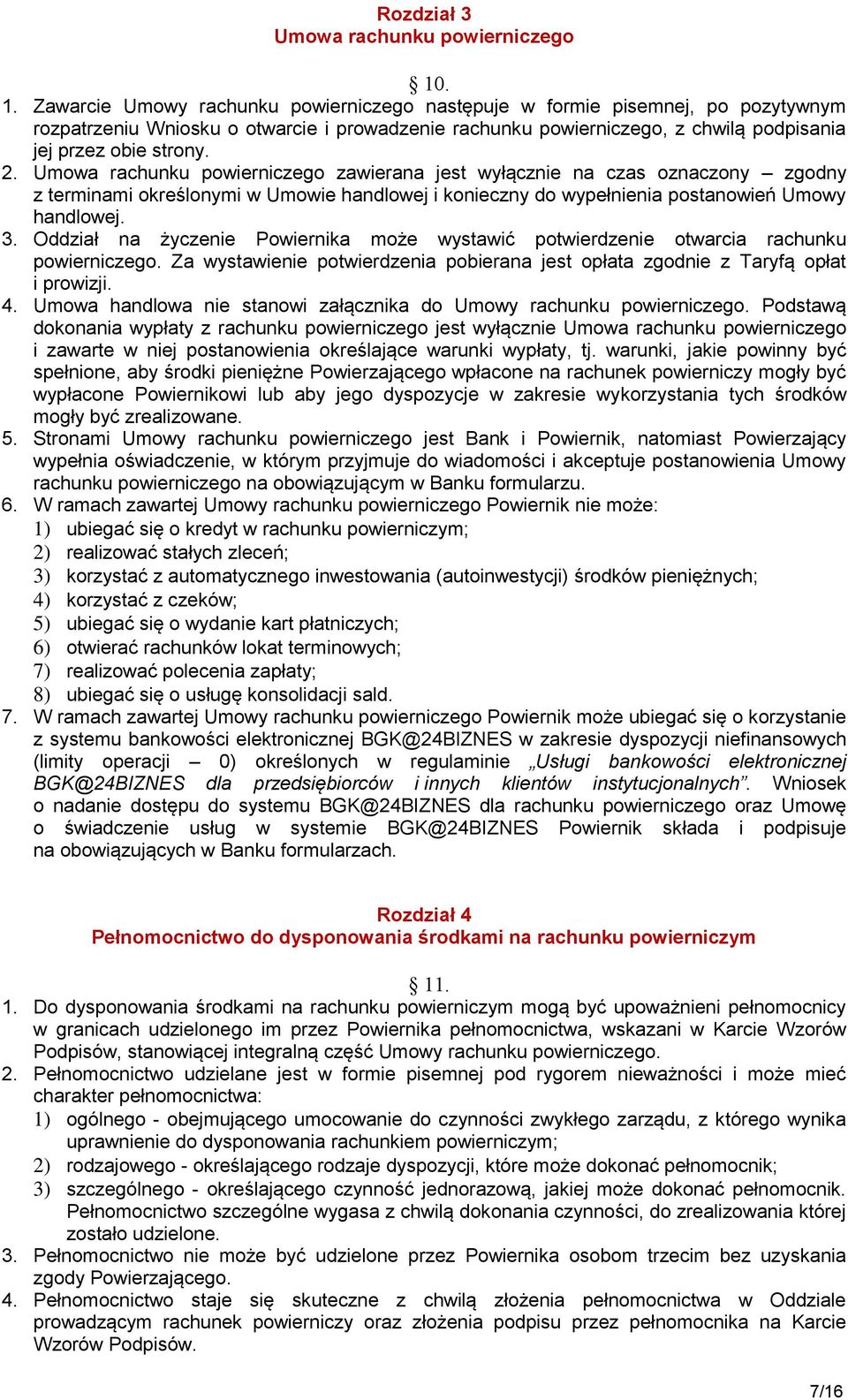 2. Umowa rachunku powierniczego zawierana jest wyłącznie na czas oznaczony zgodny z terminami określonymi w Umowie handlowej i konieczny do wypełnienia postanowień Umowy handlowej. 3.