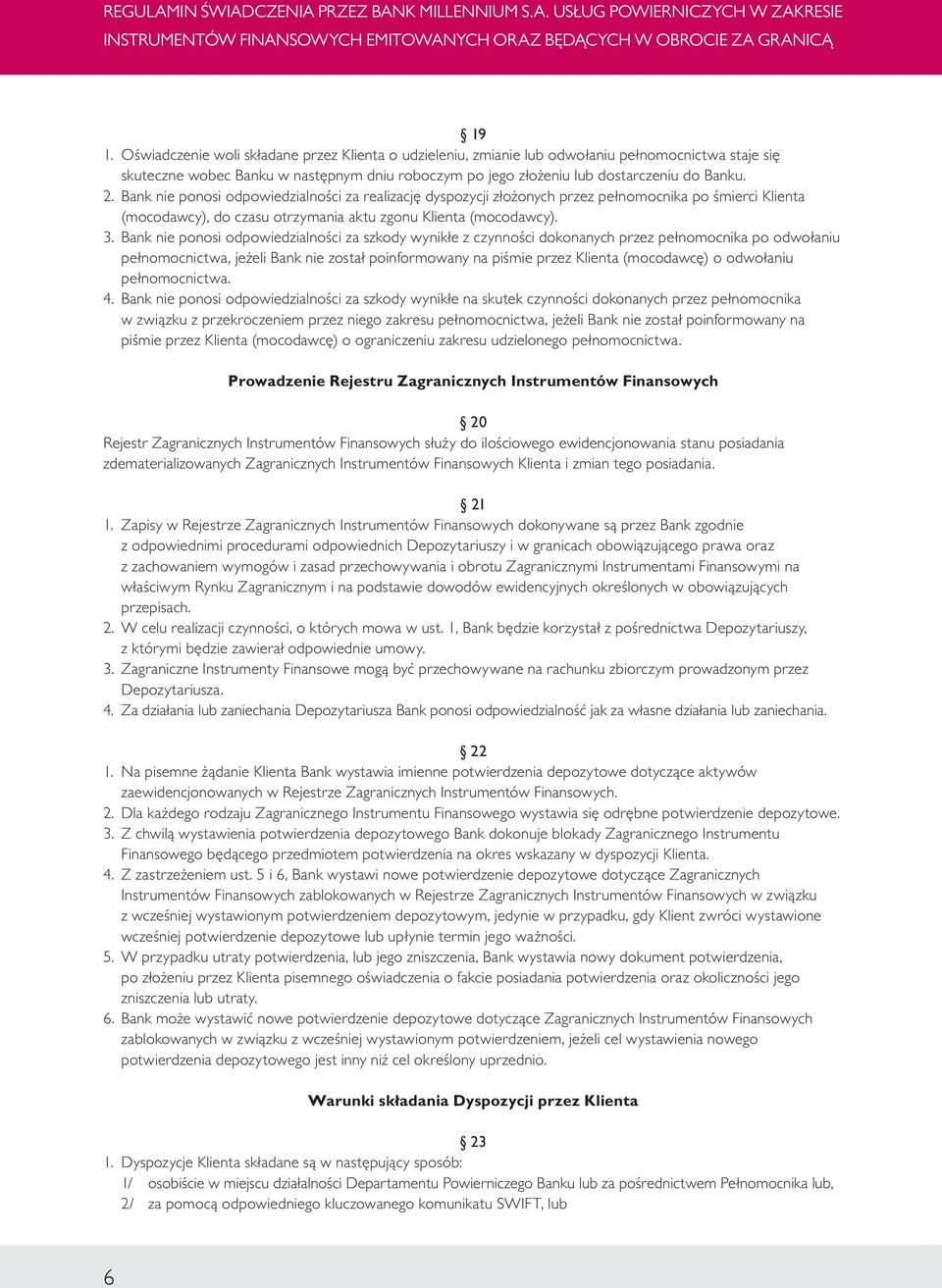 Bank nie ponosi odpowiedzialności za szkody wynikłe z czynności dokonanych przez pełnomocnika po odwołaniu pełnomocnictwa, jeżeli Bank nie został poinformowany na piśmie przez Klienta (mocodawcę) o