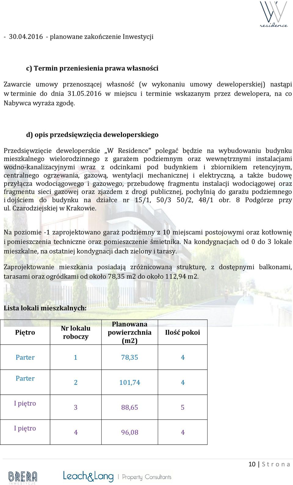 d) opis przedsięwzięcia deweloperskiego Przedsięwzięcie deweloperskie W Residence polegać będzie na wybudowaniu budynku mieszkalnego wielorodzinnego z garażem podziemnym oraz wewnętrznymi