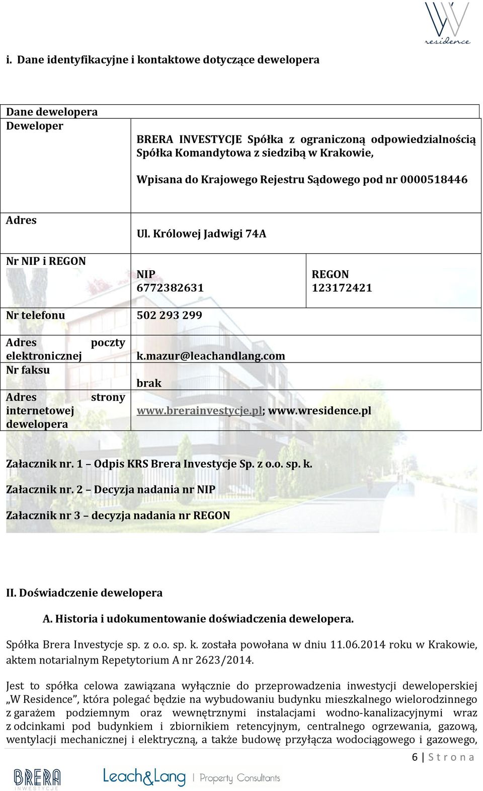 Królowej Jadwigi 74A NIP 6772382631 REGON 123172421 Nr telefonu 502 293 299 Adres elektronicznej Nr faksu Adres internetowej dewelopera poczty strony k.mazur@leachandlang.com brak www.brerainvestycje.