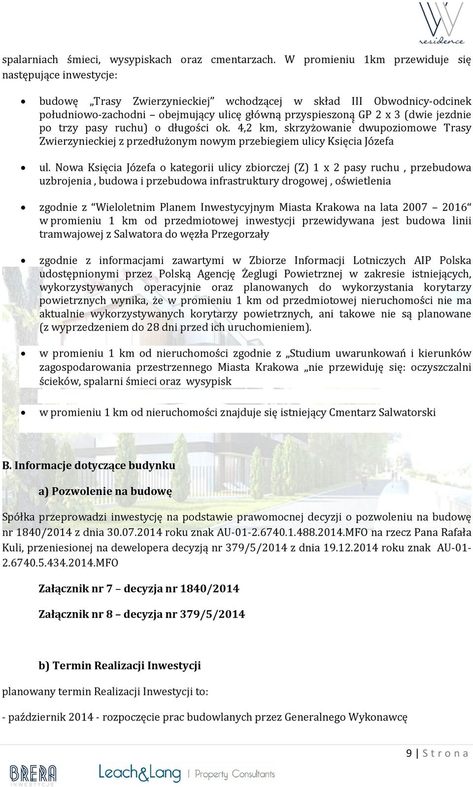 jezdnie po trzy pasy ruchu) o długości ok. 4,2 km, skrzyżowanie dwupoziomowe Trasy Zwierzynieckiej z przedłużonym nowym przebiegiem ulicy Księcia Józefa ul.