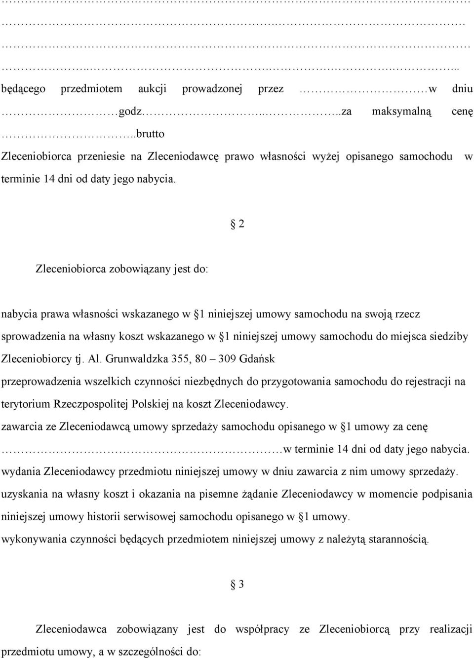 2 Zleceniobiorca zobowiązany jest do: nabycia prawa własności wskazanego w 1 niniejszej umowy samochodu na swoją rzecz sprowadzenia na własny koszt wskazanego w 1 niniejszej umowy samochodu do