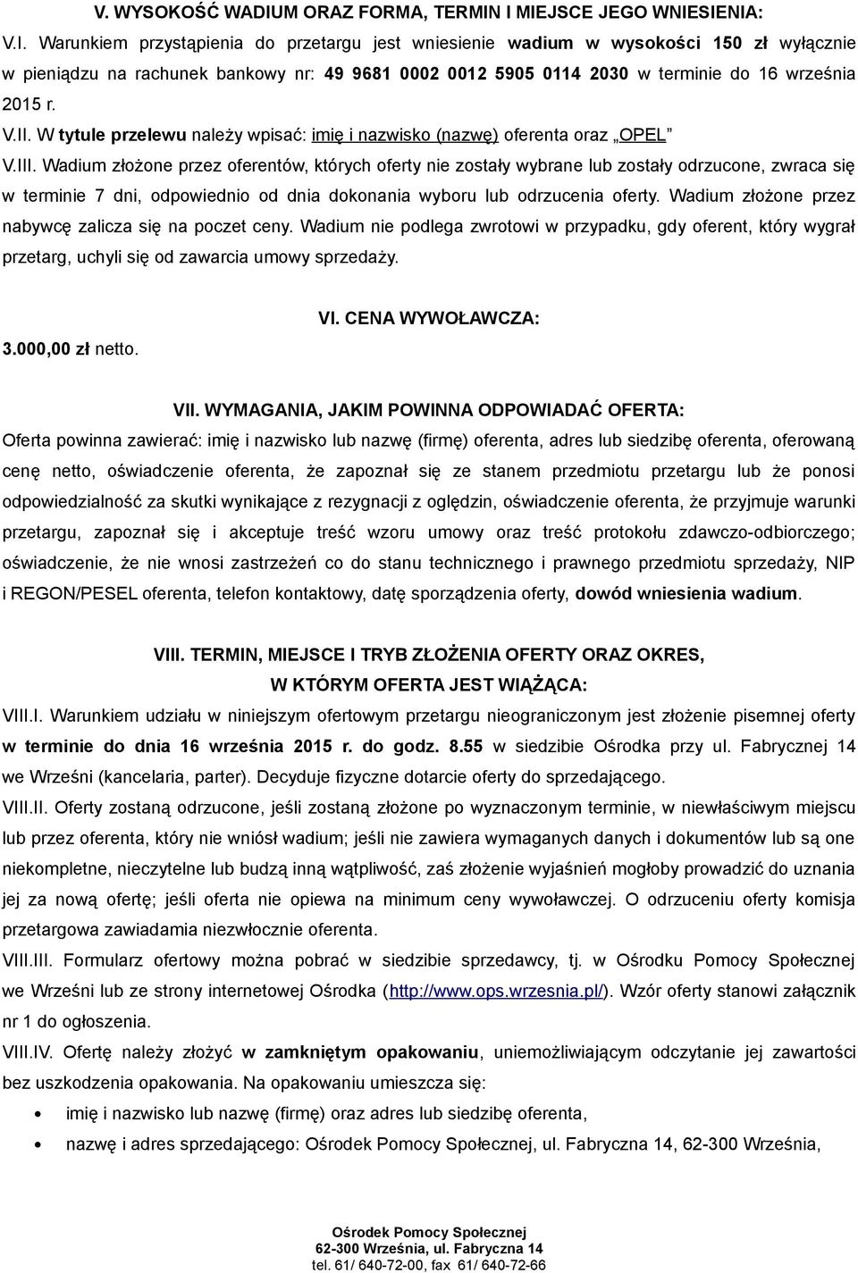 I MIEJSCE JEGO WNIESIENIA: V.I. Warunkiem przystąpienia do przetargu jest wniesienie wadium w wysokości 150 zł wyłącznie w pieniądzu na rachunek bankowy nr: 49 9681 0002 0012 5905 0114 2030 w terminie do 16 września 2015 r.