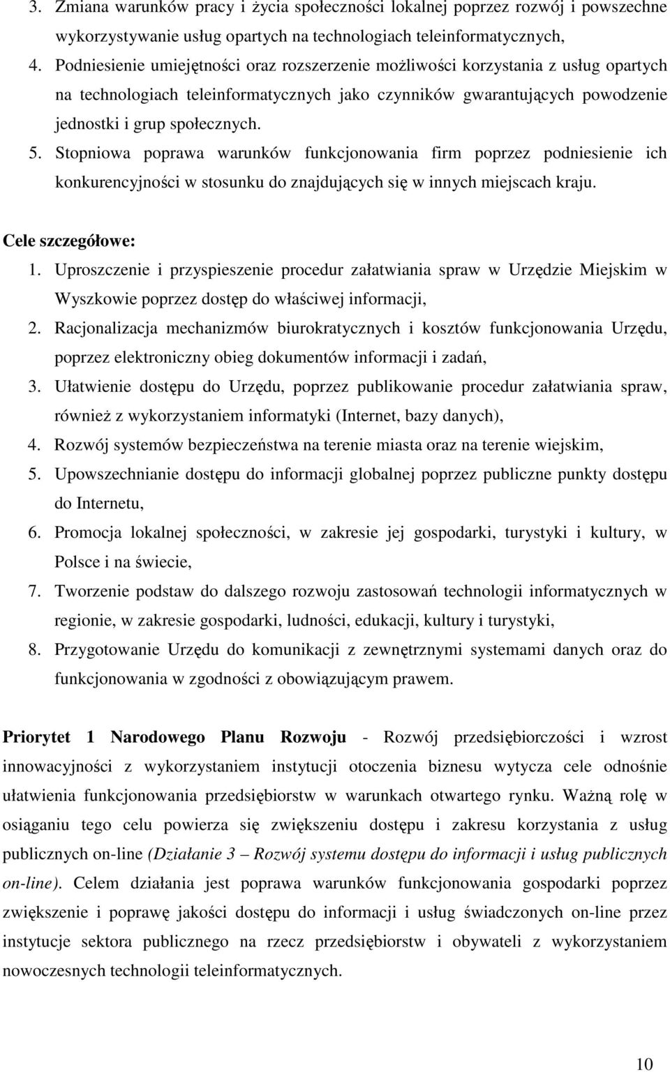 Stopniowa poprawa warunków funkcjonowania firm poprzez podniesienie ich konkurencyjności w stosunku do znajdujących się w innych miejscach kraju. Cele szczegółowe: 1.