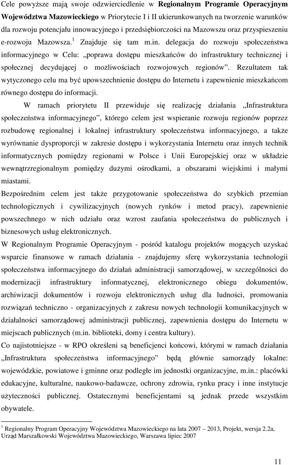 delegacja do rozwoju społeczeństwa informacyjnego w Celu: poprawa dostępu mieszkańców do infrastruktury technicznej i społecznej decydującej o moŝliwościach rozwojowych regionów.