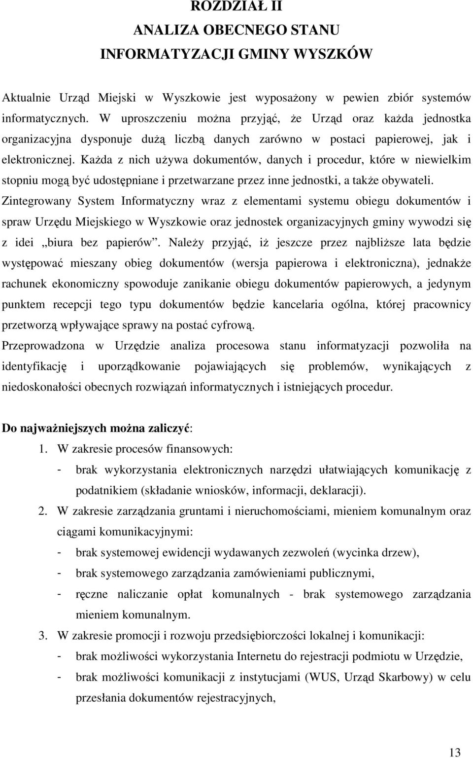 KaŜda z nich uŝywa dokumentów, danych i procedur, które w niewielkim stopniu mogą być udostępniane i przetwarzane przez inne jednostki, a takŝe obywateli.