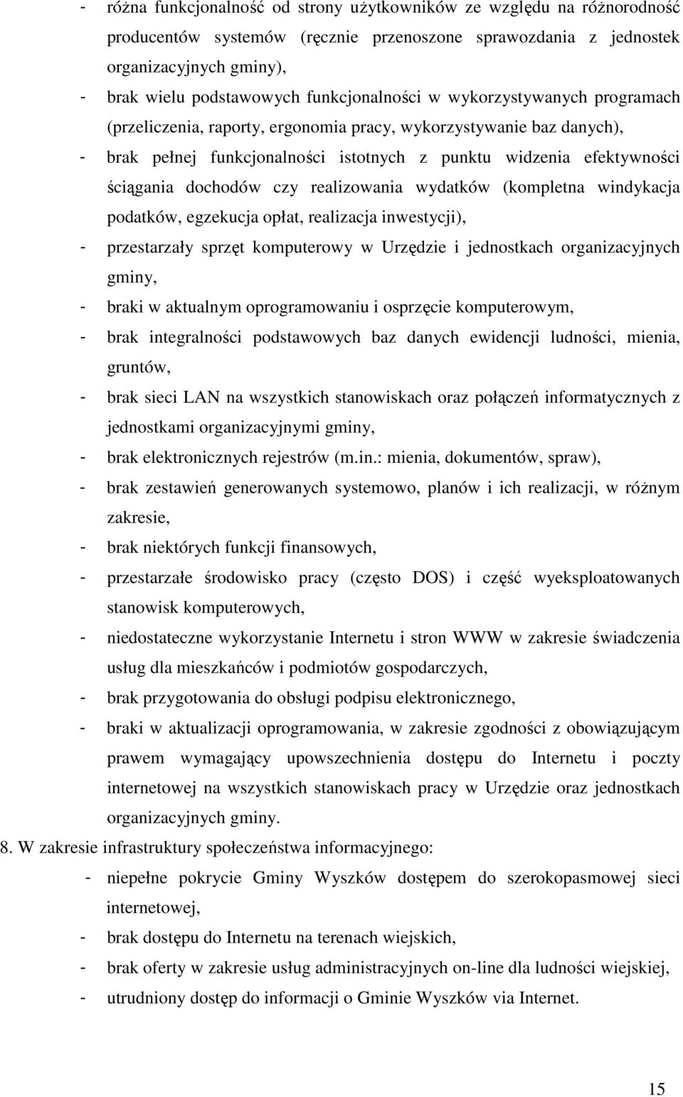 dochodów czy realizowania wydatków (kompletna windykacja podatków, egzekucja opłat, realizacja inwestycji), - przestarzały sprzęt komputerowy w Urzędzie i jednostkach organizacyjnych gminy, - braki w