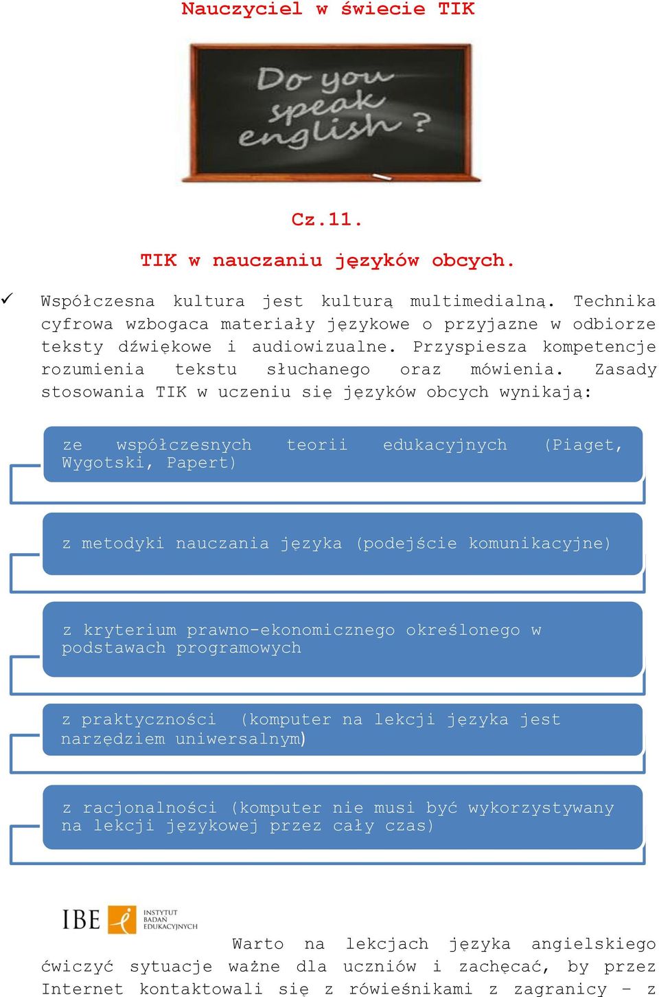 Zasady stosowania TIK w uczeniu się języków obcych wynikają: ze współczesnych teorii edukacyjnych (Piaget, Wygotski, Papert) z metodyki nauczania języka (podejście komunikacyjne) z kryterium