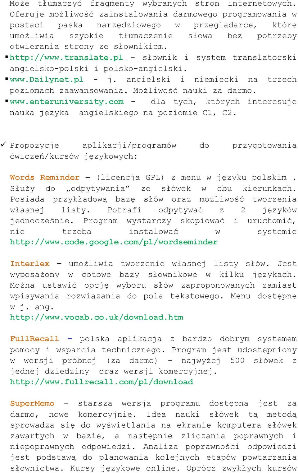 http://www.translate.pl słownik i system translatorski angielsko-polski i polsko-angielski. www.dailynet.pl - j. angielski i niemiecki na trzech poziomach zaawansowania. Możliwość nauki za darmo. www.enteruniversity.