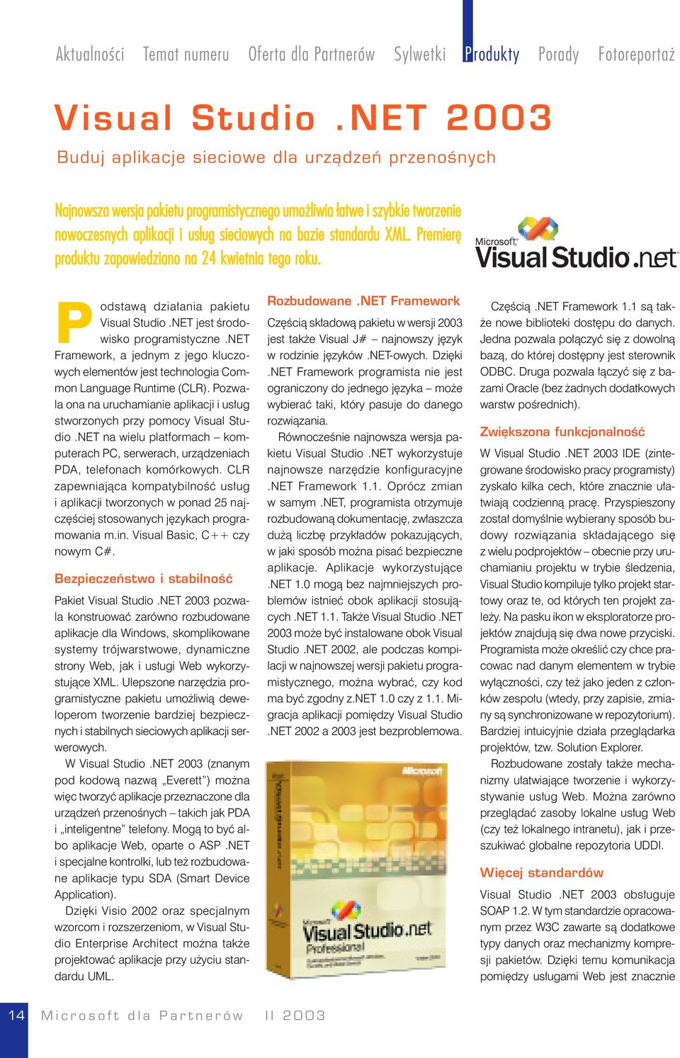 XML. Premierę produktu zapowiedziano na 24 kwietnia tego roku. P odstawą działania pakietu Visual Studio.NET jest środowisko programistyczne.