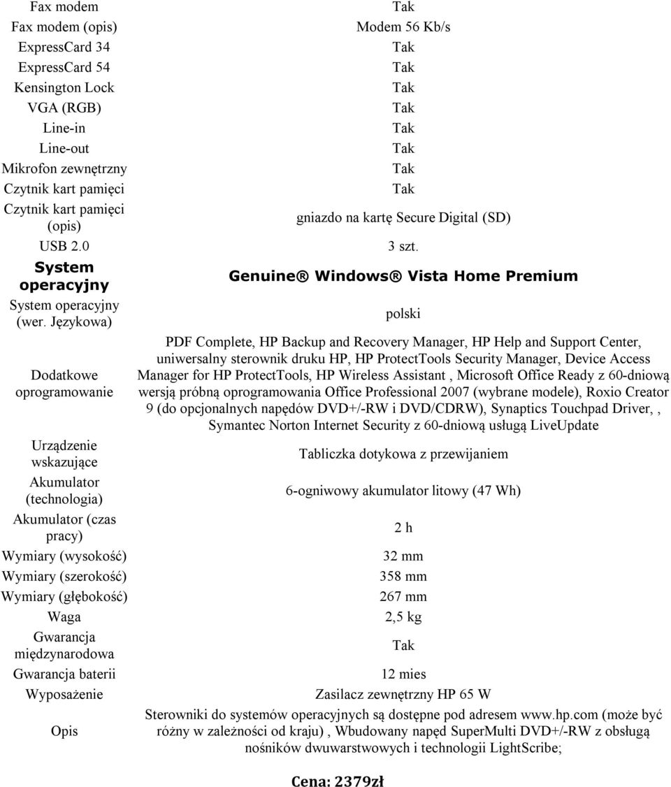 Językowa) Dodatkowe oprogramowanie Urządzenie wskazujące Akumulator (technologia) Akumulator (czas pracy) Wymiary (wysokość) Wymiary (szerokość) Wymiary (głębokość) Waga Gwarancja międzynarodowa