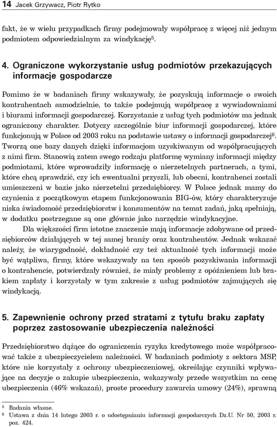 współpracę z wywiadowniami i biurami informacji gospodarczej. Korzystanie z usług tych podmiotów ma jednak ograniczony charakter.