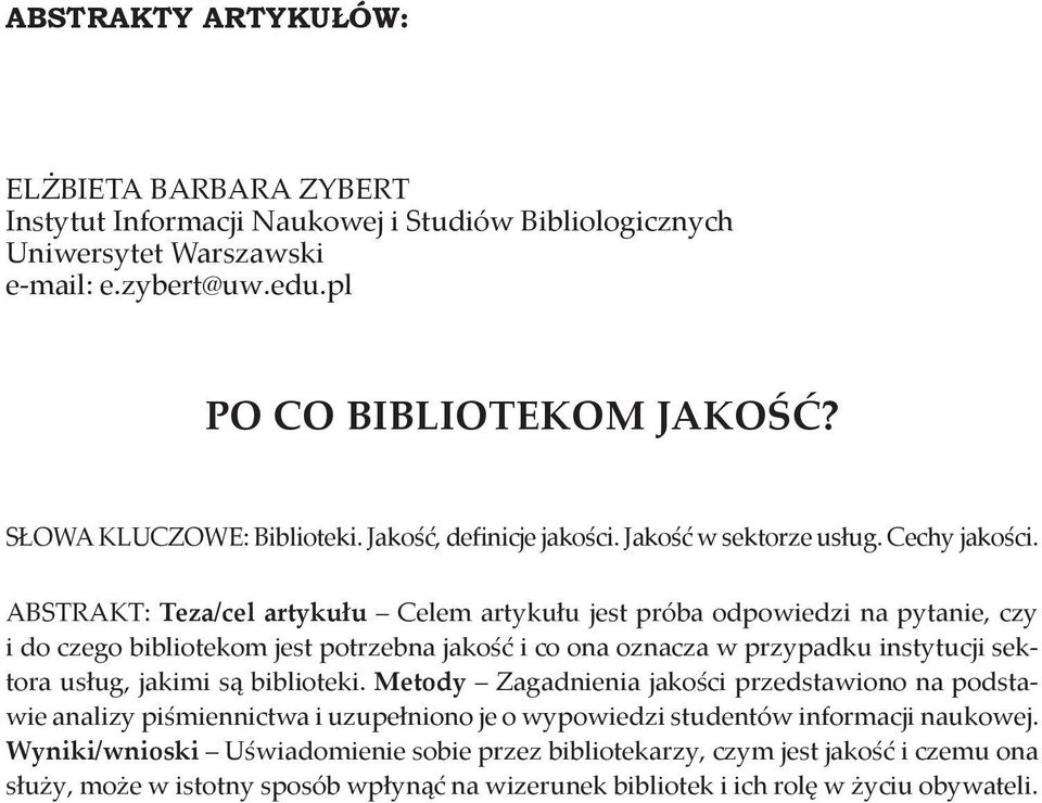 ABSTRAKT: Teza/cel artykułu Celem artykułu jest próba odpowiedzi na pytanie, czy i do czego bibliotekom jest potrzebna jakość i co ona oznacza w przypadku instytucji sektora usług, jakimi są