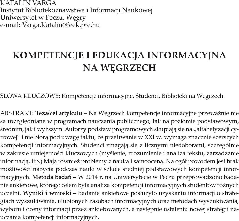 ABSTRAKT: Teza/cel artykułu Na Węgrzech kompetencje informacyjne przeważnie nie są uwzględniane w programach nauczania publicznego, tak na poziomie podstawowym, średnim, jak i wyższym.