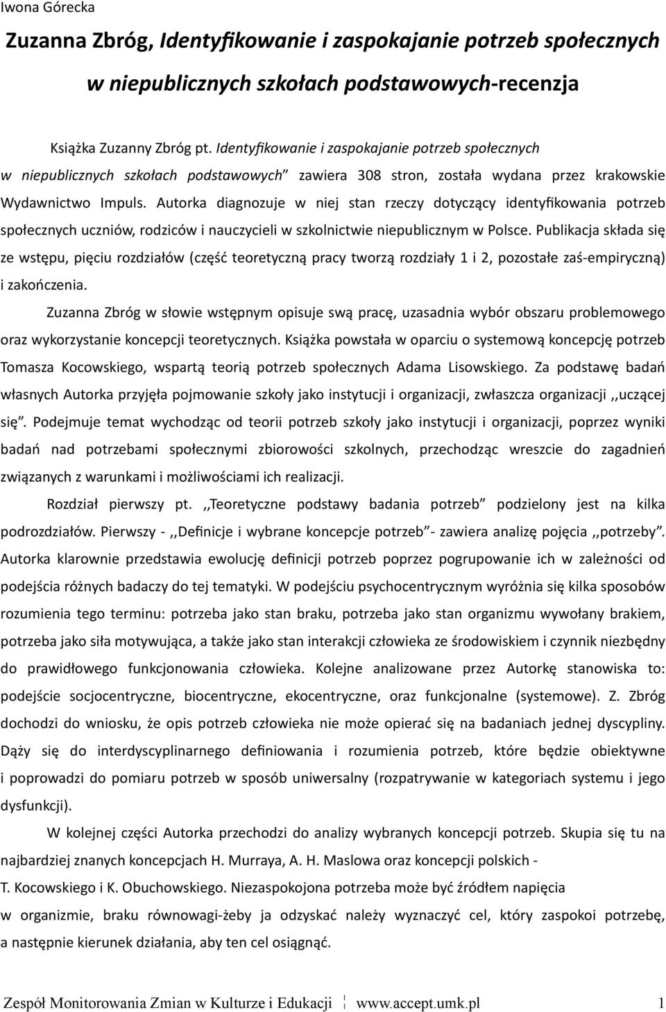 Autorka diagnozuje w niej stan rzeczy dotyczący identyfikowania potrzeb społecznych uczniów, rodziców i nauczycieli w szkolnictwie niepublicznym w Polsce.