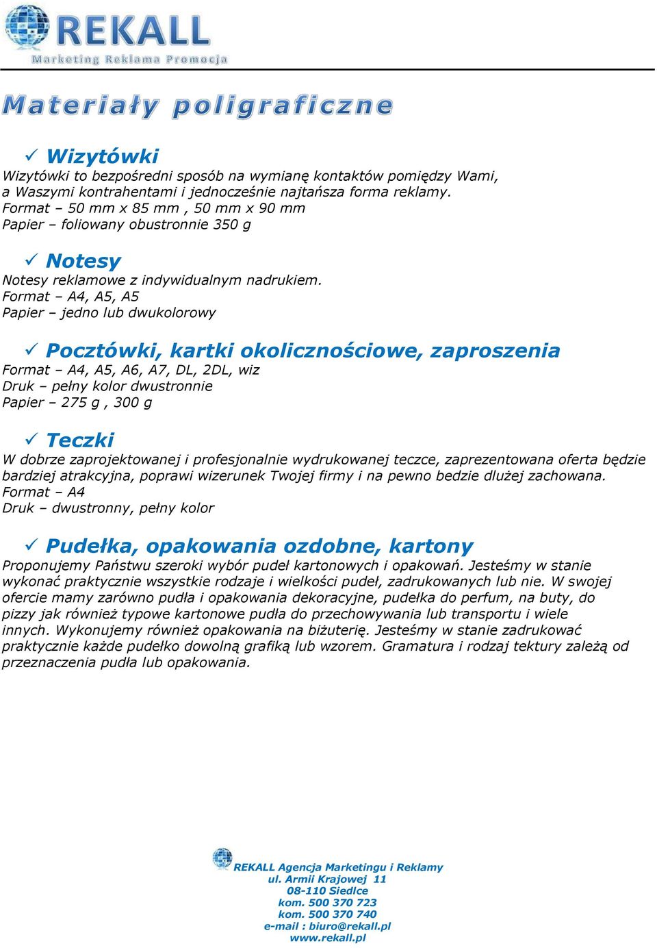 Format A4, A5, A5 Papier jedno lub dwukolorowy Pocztówki, kartki okolicznościowe, zaproszenia Format A4, A5, A6, A7, DL, 2DL, wiz Druk pełny kolor dwustronnie Papier 275 g, 300 g Teczki W dobrze