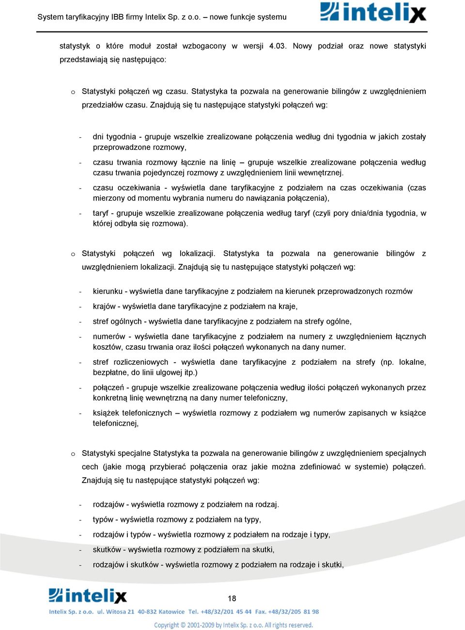 Znajdują się tu następujące statystyki płączeń wg: - dni tygdnia - grupuje wszelkie zrealizwane płączenia według dni tygdnia w jakich zstały przeprwadzne rzmwy, - czasu trwania rzmwy łącznie na linię