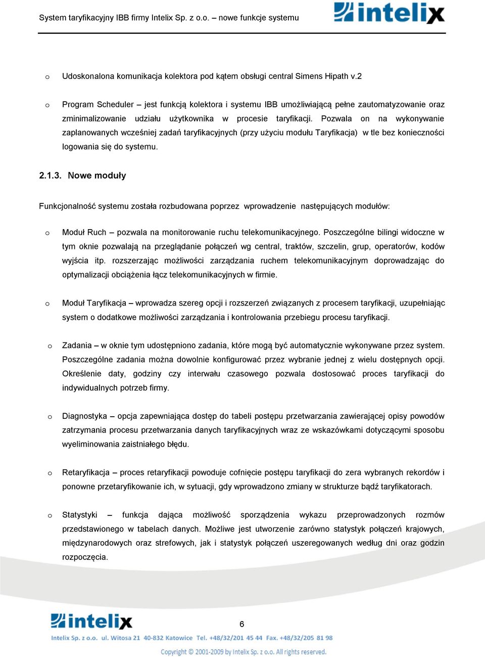 Pzwala n na wyknywanie zaplanwanych wcześniej zadań taryfikacyjnych (przy użyciu mdułu Taryfikacja) w tle bez kniecznści lgwania się d systemu. 2.1.3.