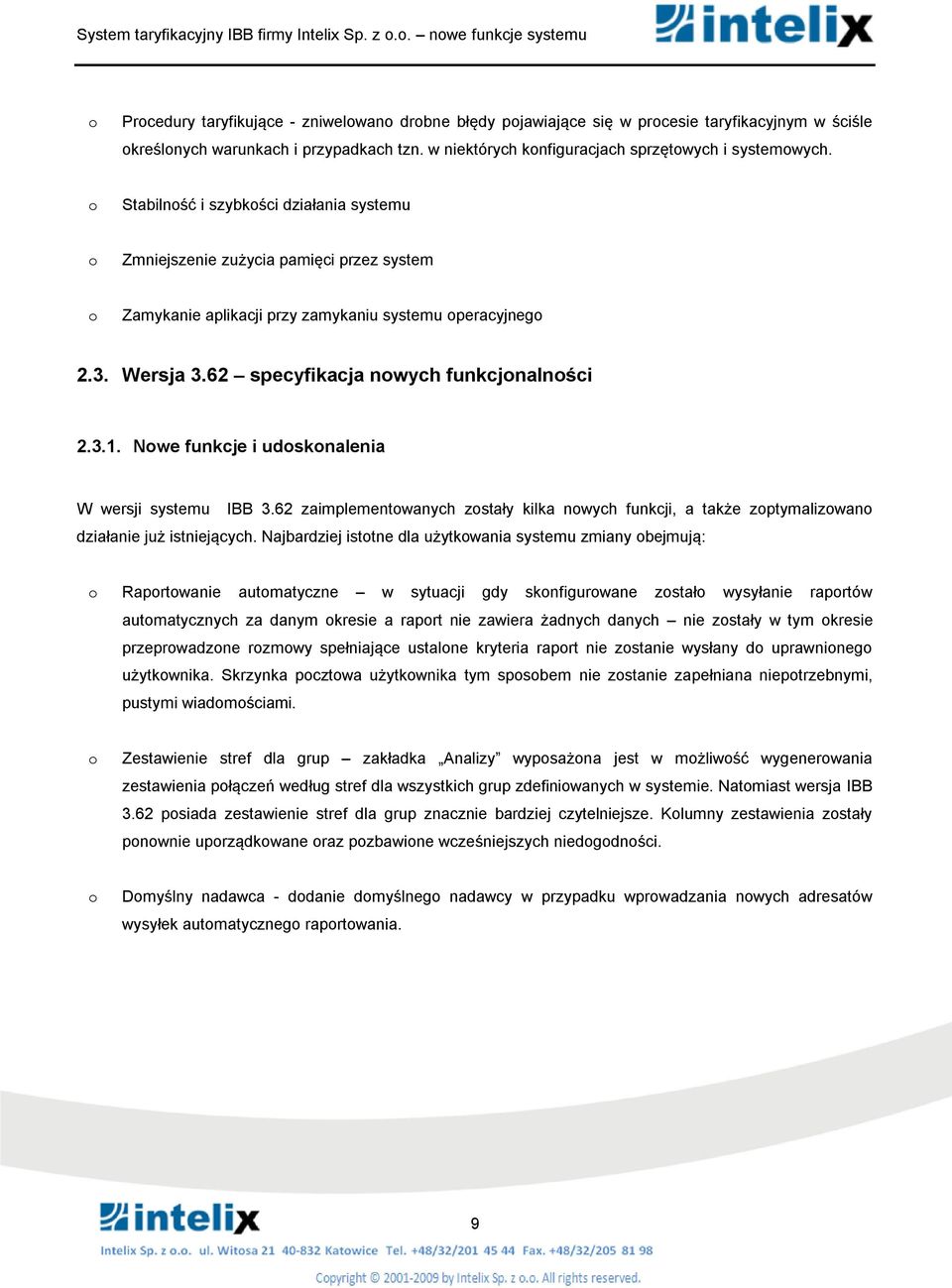 Wersja 3.62 specyfikacja nwych funkcjnalnści 2.3.1. Nwe funkcje i udsknalenia W wersji systemu IBB 3.62 zaimplementwanych zstały kilka nwych funkcji, a także zptymalizwan działanie już istniejących.