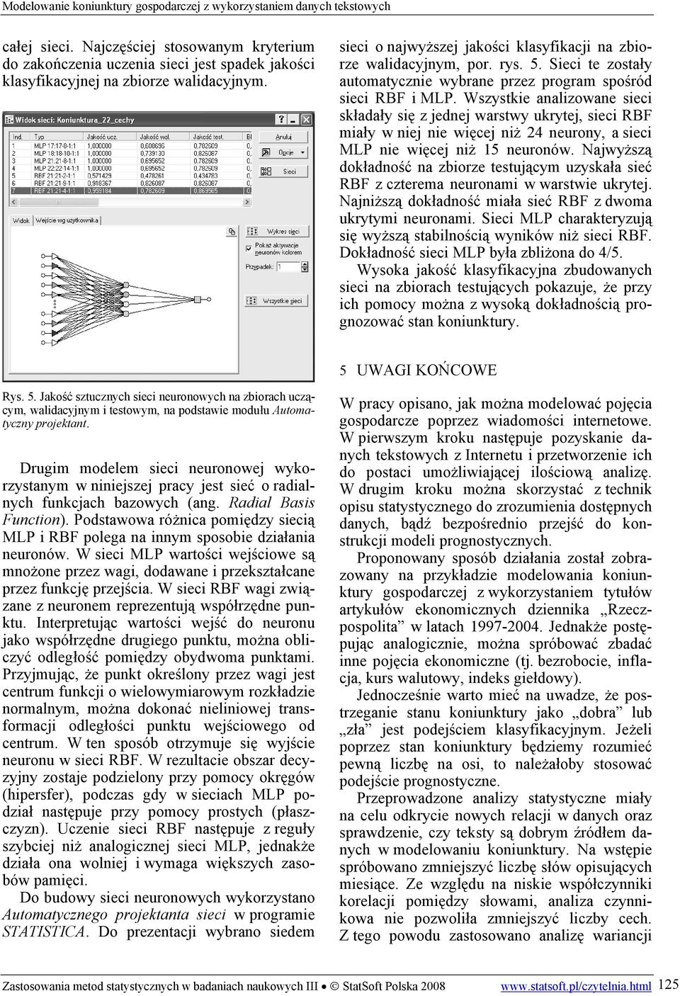 Wszystke analzowane sec składały sę z jednej warstwy ukrytej, sec RBF mały w nej ne węcej nż 24 neurony, a sec MLP ne węcej nż 15 neuronów.