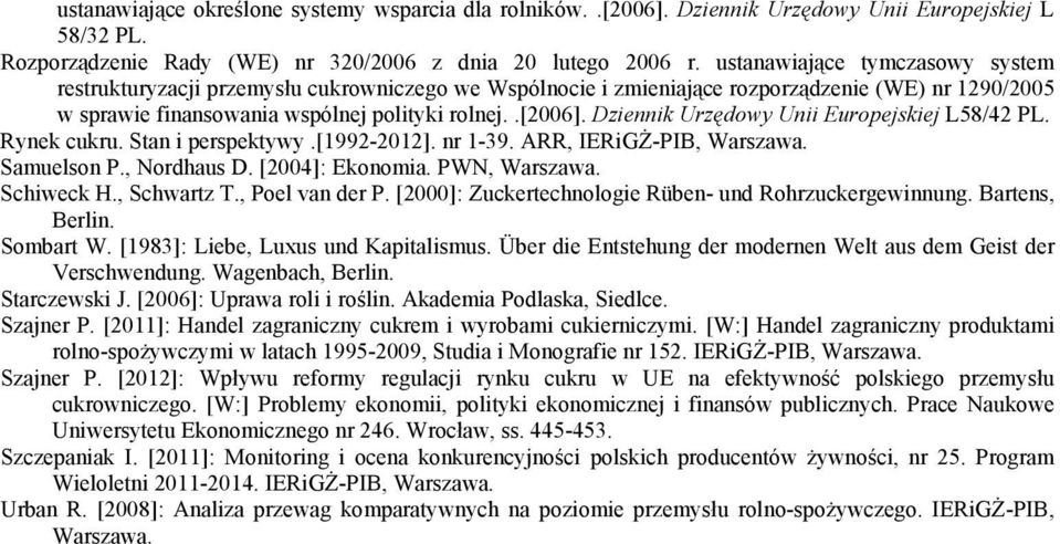 Dziennik Urzędowy Unii Europejskiej L58/42 PL. Rynek cukru. Stan i perspektywy.[1992-2012]. nr 1-39. ARR, IERiGŻ-PIB, Warszawa. Samuelson P., Nordhaus D. [2004]: Ekonomia. PWN, Warszawa. Schiweck H.