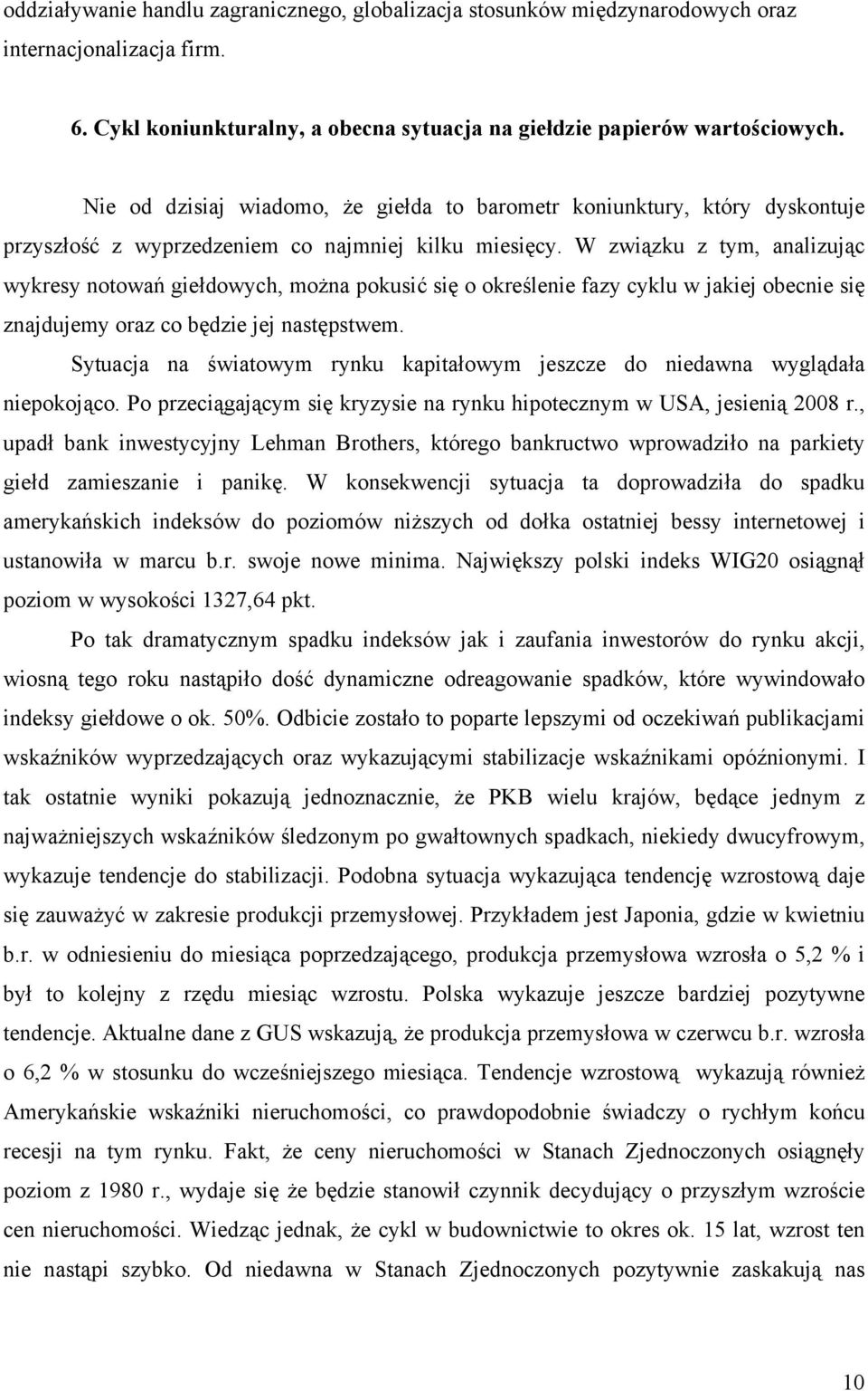 W związku z tym, analizując wykresy notowań giełdowych, można pokusić się o określenie fazy cyklu w jakiej obecnie się znajdujemy oraz co będzie jej następstwem.