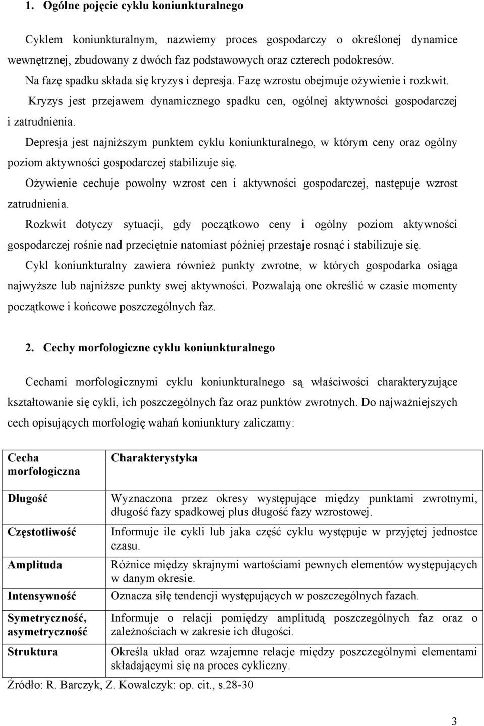 Depresja jest najniższym punktem cyklu koniunkturalnego, w którym ceny oraz ogólny poziom aktywności gospodarczej stabilizuje się.