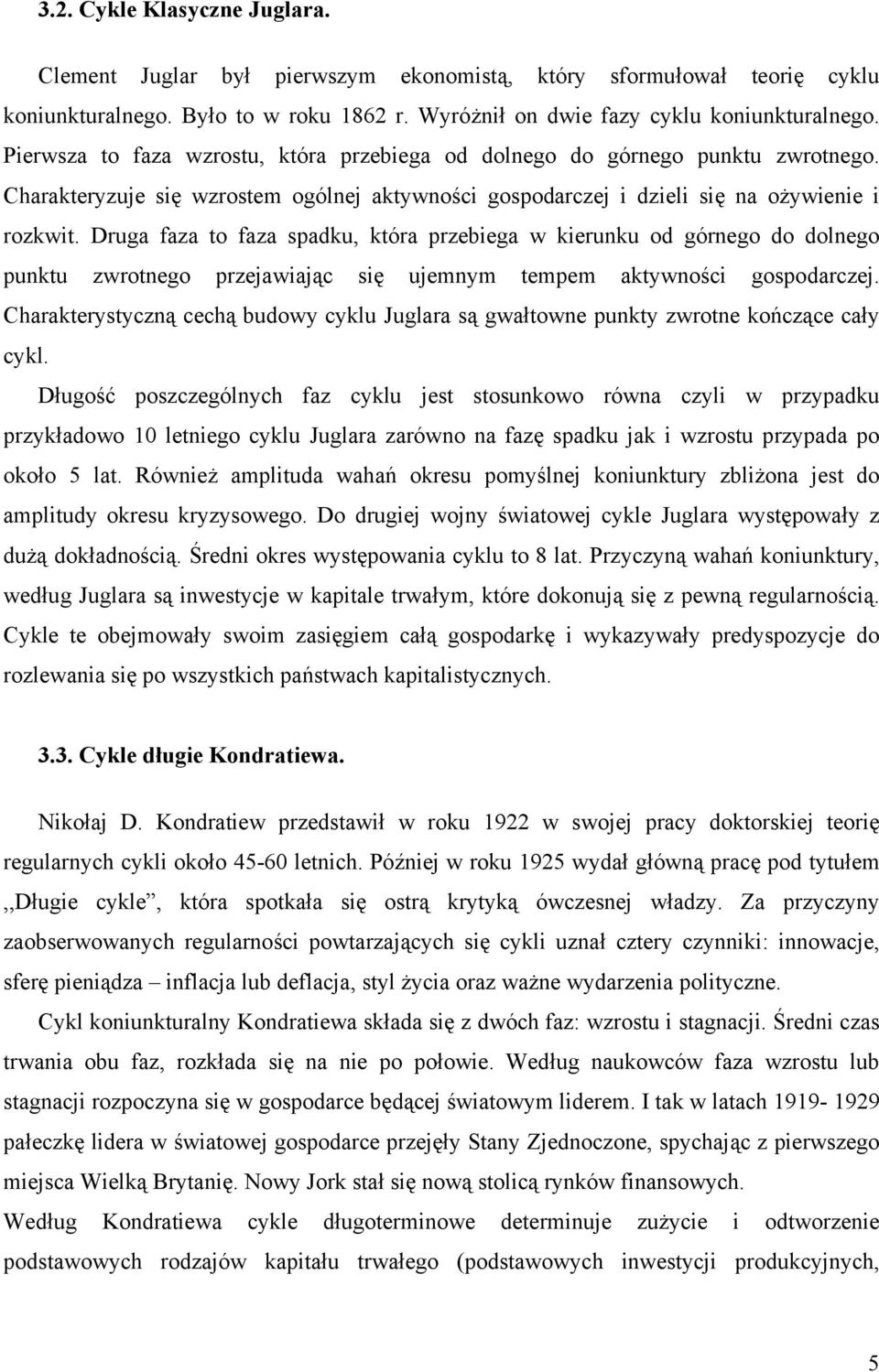 Druga faza to faza spadku, która przebiega w kierunku od górnego do dolnego punktu zwrotnego przejawiając się ujemnym tempem aktywności gospodarczej.