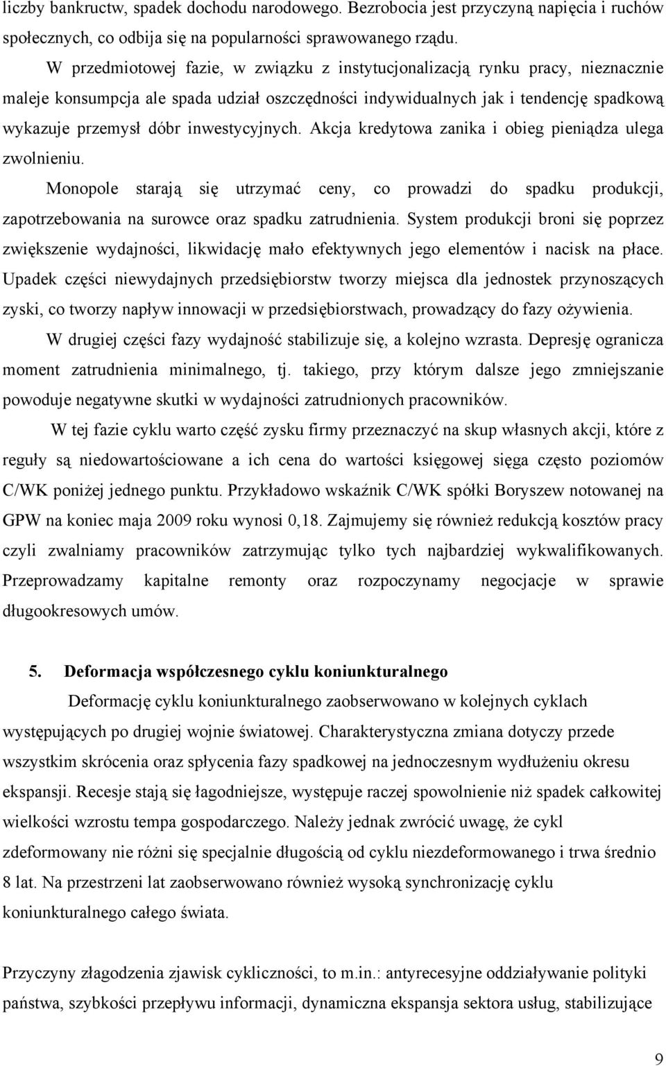 inwestycyjnych. Akcja kredytowa zanika i obieg pieniądza ulega zwolnieniu. Monopole starają się utrzymać ceny, co prowadzi do spadku produkcji, zapotrzebowania na surowce oraz spadku zatrudnienia.