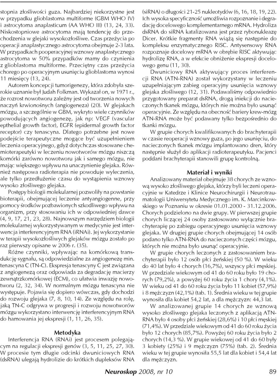 W przypadkach pooperacyjnej wznowy anaplastycznego astrocytoma w 50% przypadków mamy do czynienia z glioblastoma multiforme.