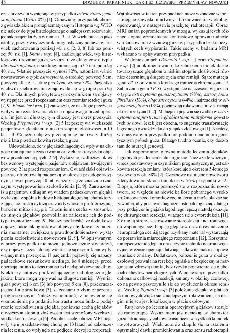 W wielu pracach jako istotny, pozytywny czynnik prognostyczny podawany jest wiek zachorowania poniżej 40. r.ż. [2, 3, 8] lub też poniżej 50. r.ż. [1]. Shaw i wsp.