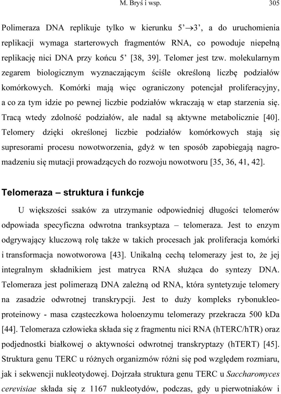 Komórki mają więc ograniczony potencjał proliferacyjny, a co za tym idzie po pewnej liczbie podziałów wkraczają w etap starzenia się.