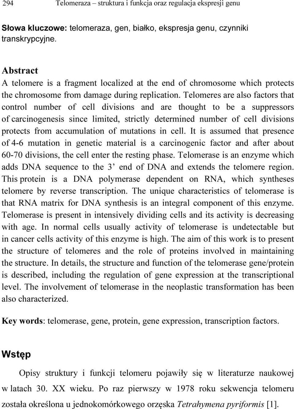 Telomeres are also factors that control number of cell divisions and are thought to be a suppressors of carcinogenesis since limited, strictly determined number of cell divisions protects from