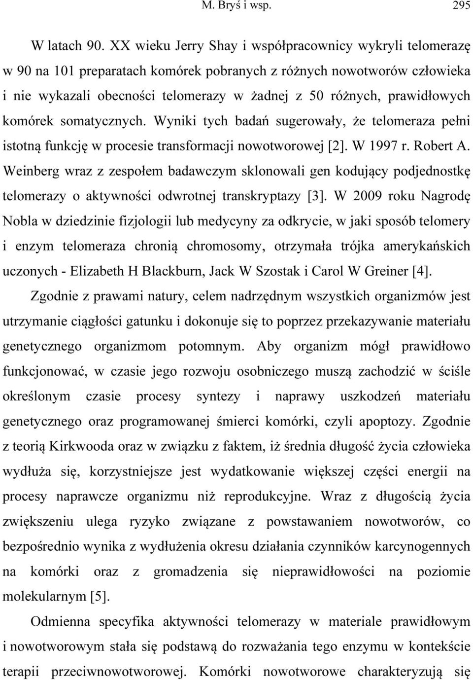 prawidłowych komórek somatycznych. Wyniki tych badań sugerowały, że telomeraza pełni istotną funkcję w procesie transformacji nowotworowej [2]. W 1997 r. Robert A.