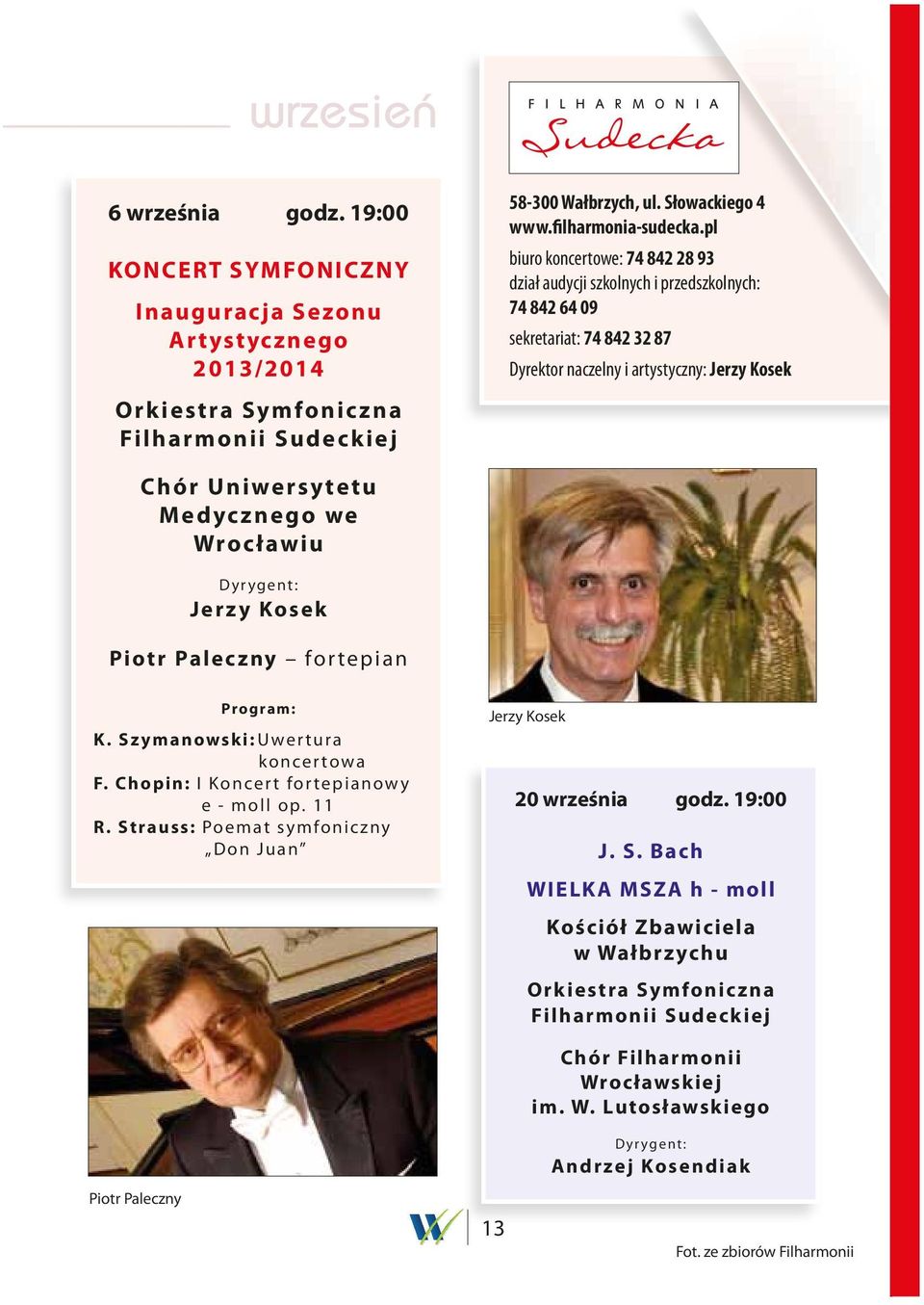 Wrocławiu Dyrygent: Jerzy Kosek Piotr Paleczny fortepian Program: K. Szymanowski: Uwertura koncertowa F. Chopin: I Koncert fortepianowy e - moll op. 11 R.