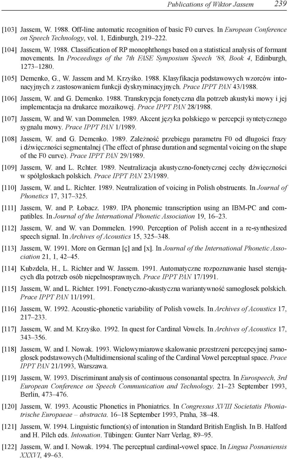 Jassem and M. Krzyśko. 1988. Klasyfikacja podstawowych wzorców in to - na cyj nych z zastosowaniem funkcji dyskryminacyjnych. Prace IPPT PAN 43/1988. [106] Jassem, W. and G. Demenko. 1988. Transkrypcja fonetyczna dla potrzeb akustyki mowy i jej implementacja na drukarce mozaikowej.