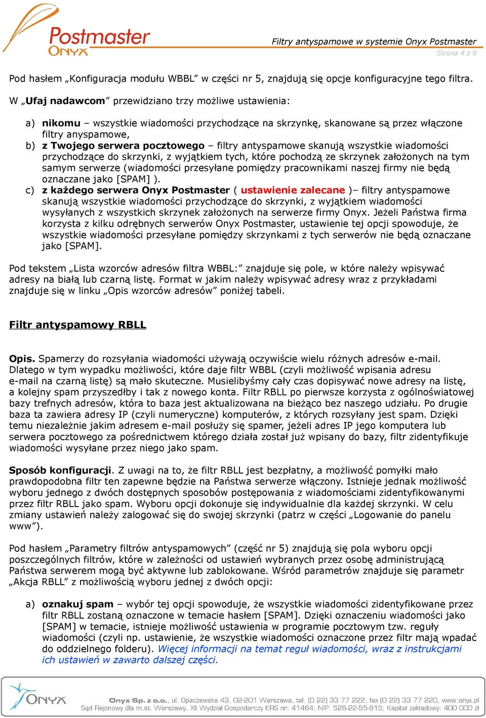 antyspamowe skanują wszystkie wiadomości przychodzące do skrzynki, z wyjątkiem tych, które pochodzą ze skrzynek założonych na tym samym serwerze (wiadomości przesyłane pomiędzy pracownikami naszej