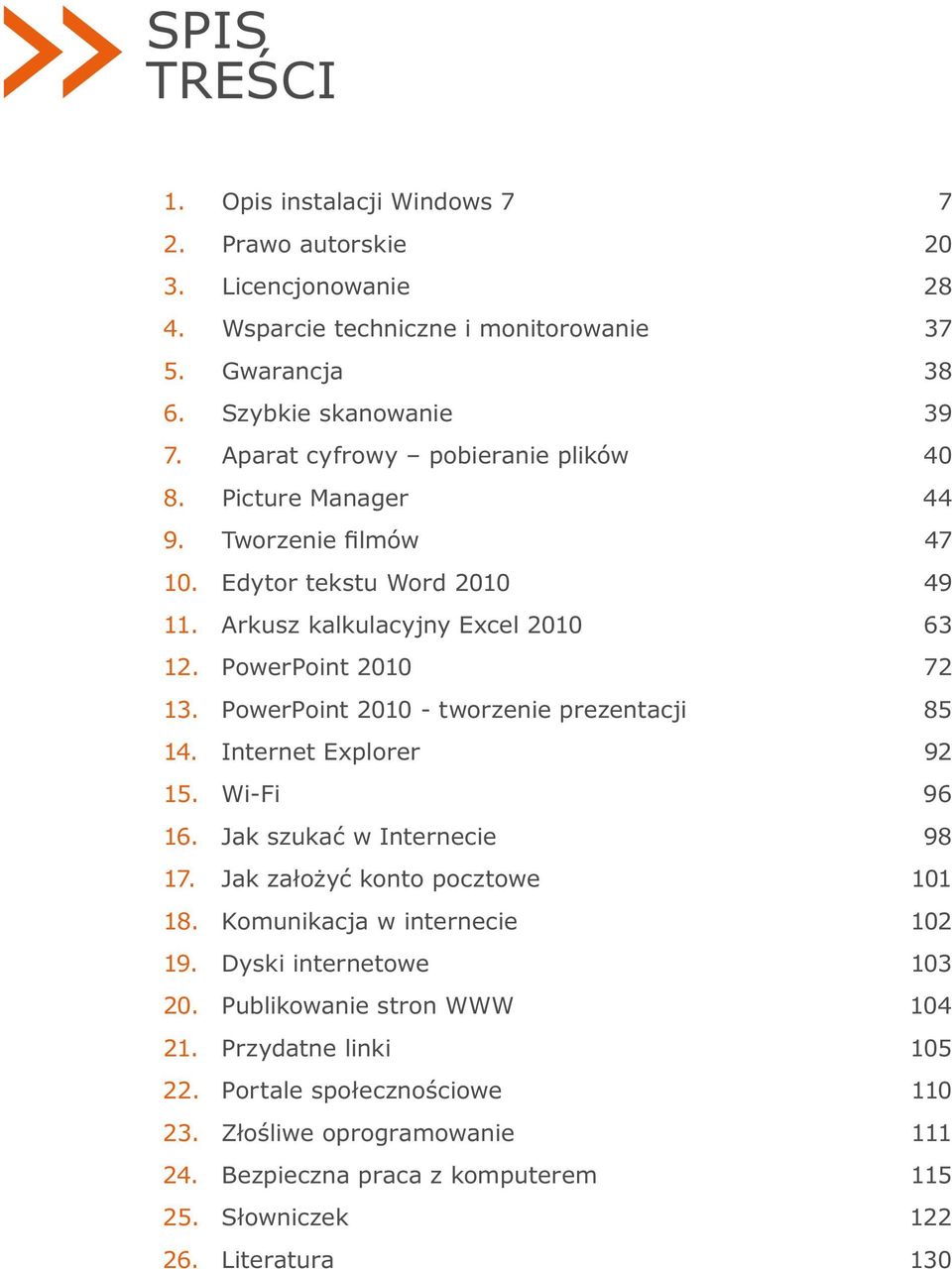 PowerPoint 2010 - tworzenie prezentacji 85 14. Internet Explorer 92 15. Wi-Fi 96 16. Jak szukać w Internecie 98 17. Jak założyć konto pocztowe 101 18. Komunikacja w internecie 102 19.