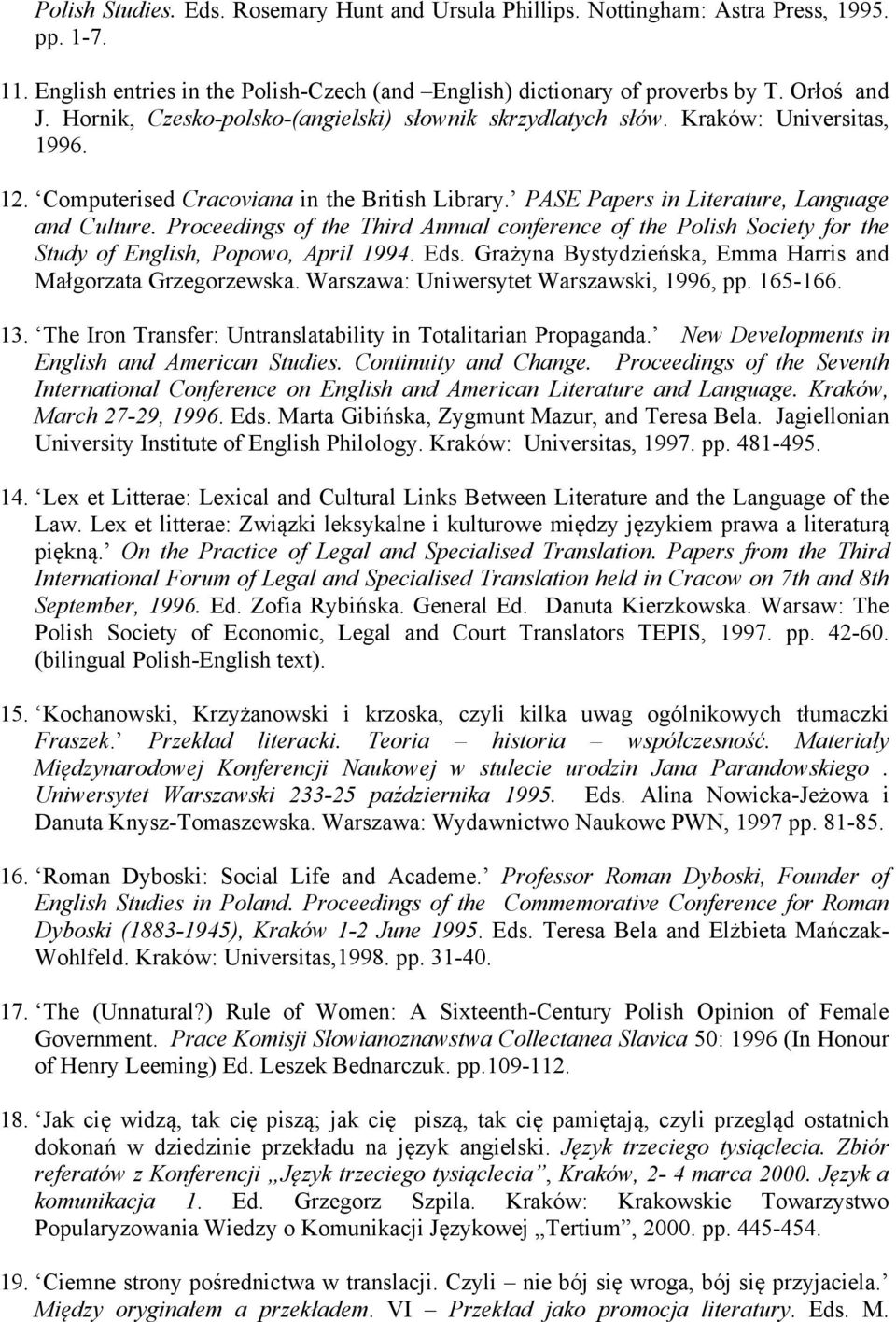 Proceedings of the Third Annual conference of the Polish Society for the Study of English, Popowo, April 1994. Eds. Grażyna Bystydzieńska, Emma Harris and Małgorzata Grzegorzewska.