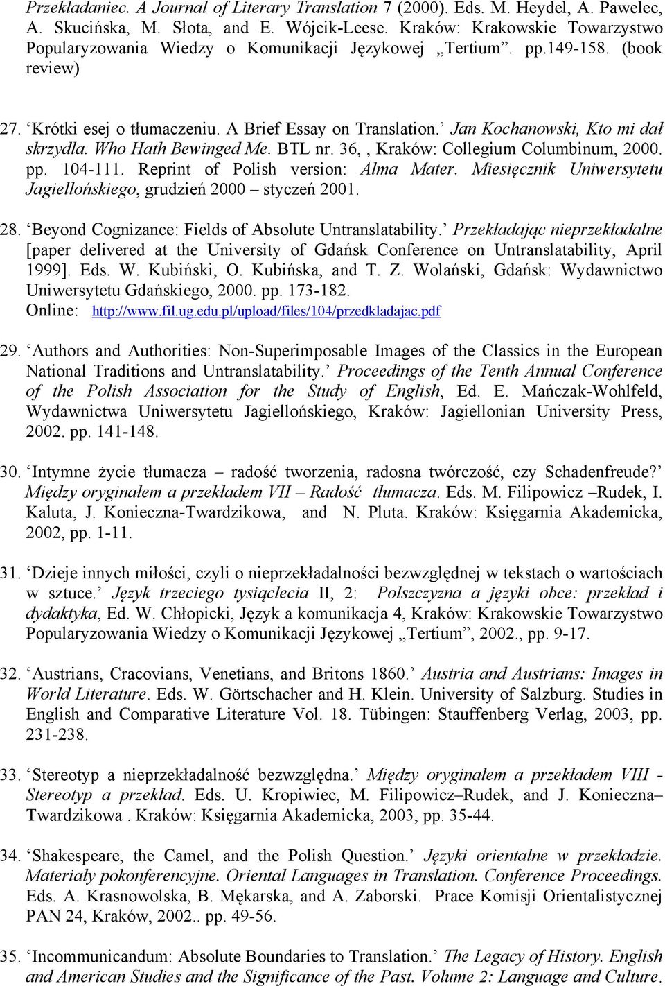 Jan Kochanowski, Kto mi dał skrzydla. Who Hath Bewinged Me. BTL nr. 36,, Kraków: Collegium Columbinum, 2000. pp. 104-111. Reprint of Polish version: Alma Mater.